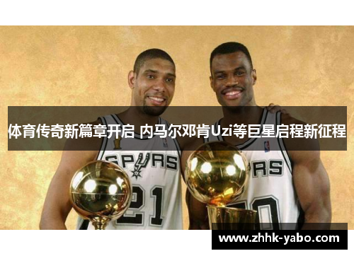 体育传奇新篇章开启 内马尔邓肯Uzi等巨星启程新征程